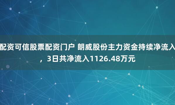 配资可信股票配资门户 朗威股份主力资金持续净流入，3日共净流入1126.48万元