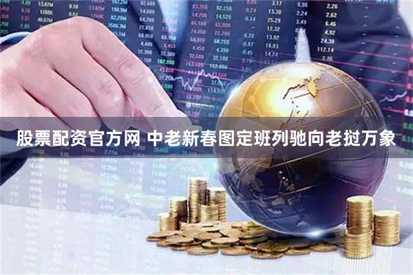 股票配资官方网 中老新春图定班列驰向老挝万象